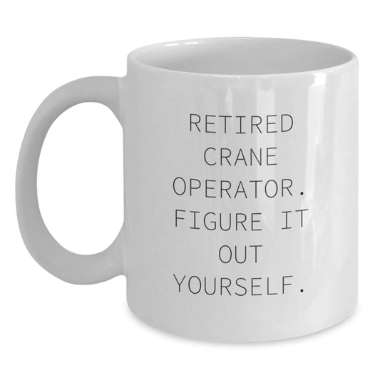 Funny Crane Operator Gifts from Friends for Christmas Unique Mugs, Retired Crane Operator Figure It Out Yourself White Coffee Mug - Main