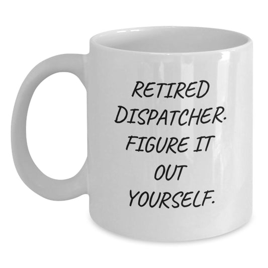 Funny Gifts from Men for Dispatcher, White Coffee Mug, Retired Dispatcher. Figure It Out Yourself. Christmas Unique Gifts - Main