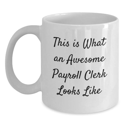 Funny Payroll Clerk Gifts from Friends, White Coffee Mug, This Is What An Awesome Payroll Clerk Looks Like, Graduation Unique Gifts for Payroll Clerk - Main