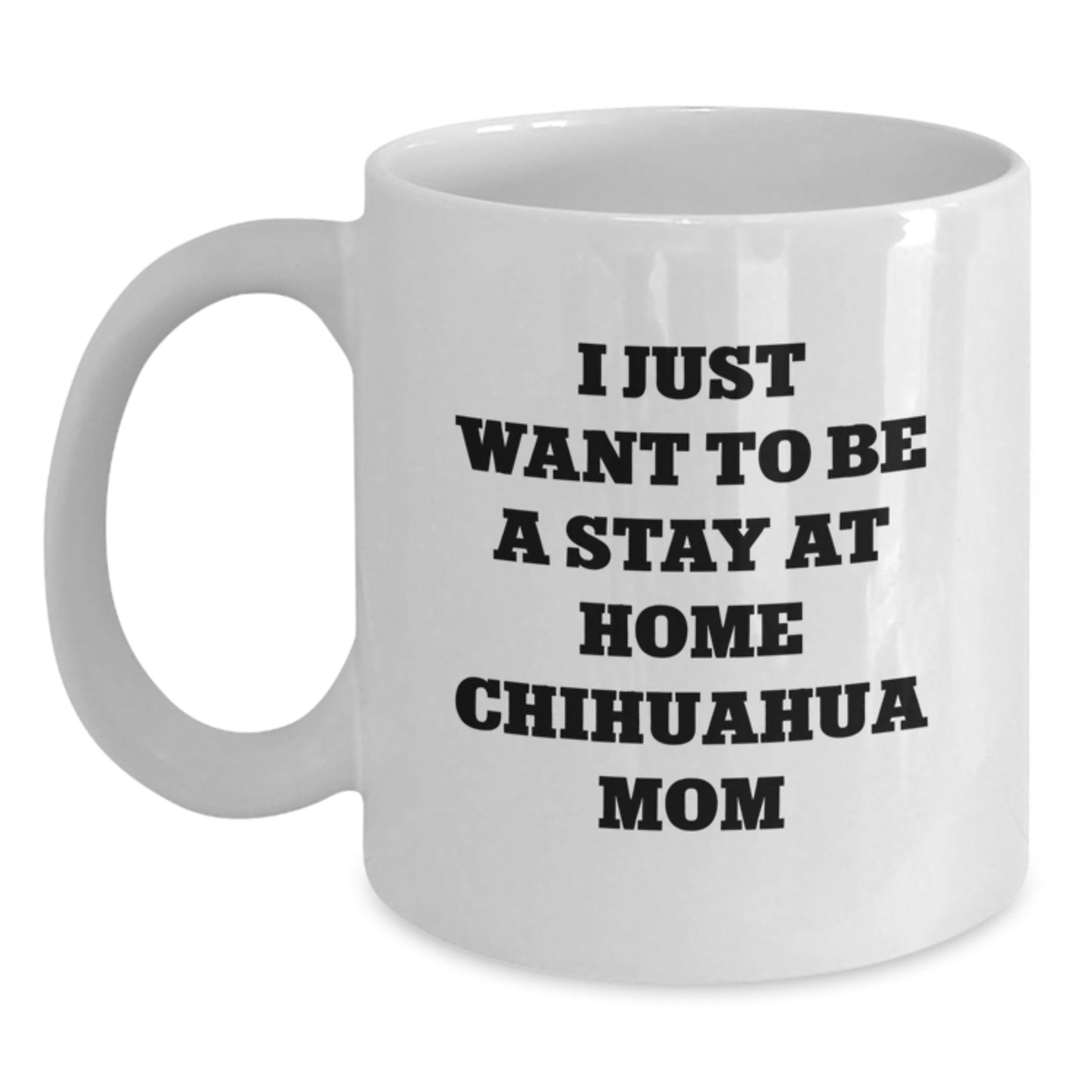 Funny Chihuahua Dog Mom Gifts from Women to Chihuahua Dog Lover on Birthday Unique Gifts for Chihuahua Dog Enthusiasts, 'I Just Want To Be A Stay At Home Chihuahua Mom' Coffee Mug - Main