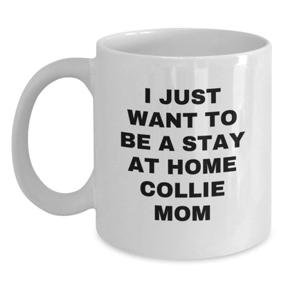 Funny Collie Dog Gifts for Men from Mom - I Just Want To Be A Stay At Home Collie Mom White Coffee Mug for Birthday Unique Gifts - Main