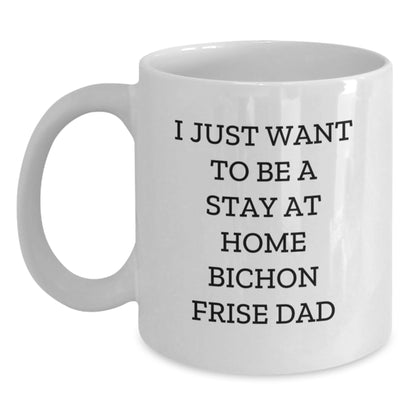 Funny Bichon Frise Dad's I Just Want To Be A Stay At Home White Coffee Mug Gifts from Friends to Bichon Frise Dog Lovers on Graduation Day - Main