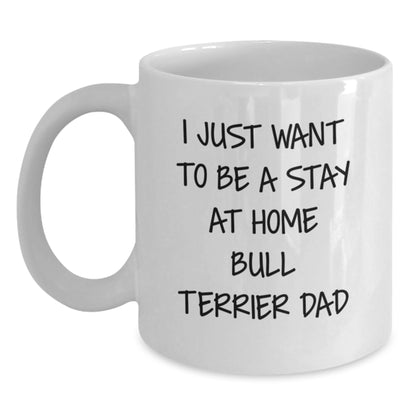 Funny Bull Terrier Dog Gifts for Him from Dad - White Coffee Mug, I Just Want to Be a Stay at Home Bull Terrier Dad, Birthday Unique Gifts for Friends, Family, and Coworkers - Main