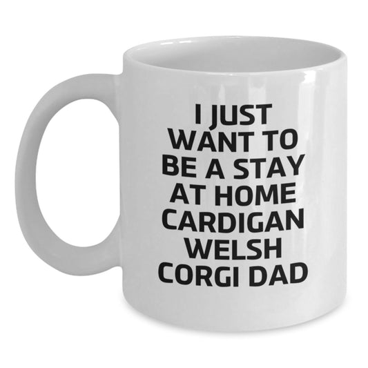Cardigan Welsh Corgi Dog Funny Gifts from Men to Friends, White Coffee Mug, I Just Want to Be a Stay at Home Cardigan Welsh Corgi Dad, Birthday Unique Gifts for Cardigan Welsh Corgi Dog Lovers - Main