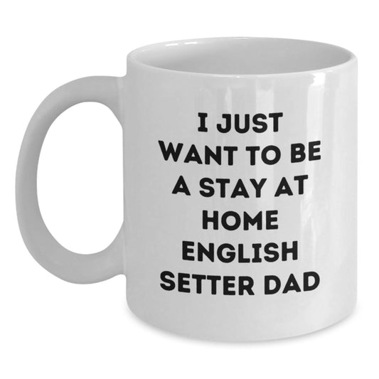 Funny English Setter Dog Gifts for Men - White Coffee Mug, 'I Just Want To Be A Stay At Home English Setter Dad' - Unique Graduation Gifts from Family, Friends, Coworkers - Main