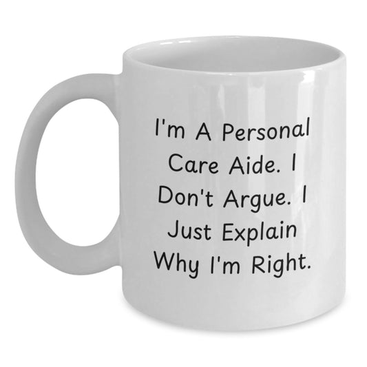 Funny Gifts for Personal Care Aide Men Women Friends, Personal Care Aide White Coffee Mug - I'm A Personal Care Aide. I Don't Argue. I Just Explain Why I'm Right. Christmas Unique Gifts from Family - Main