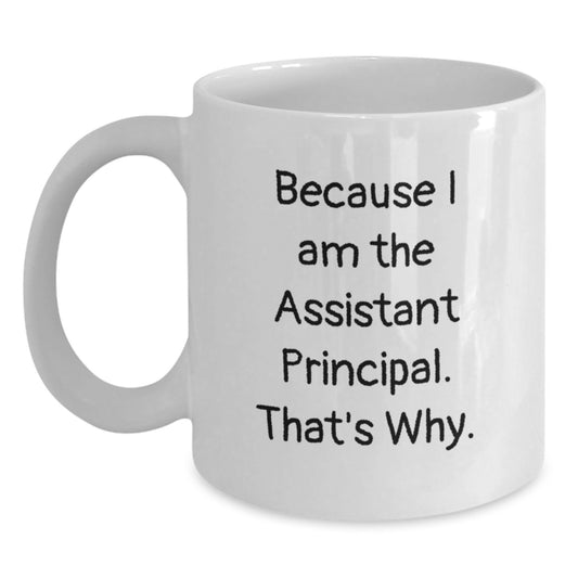 Assistant Principal Funny White Coffee Mugs, Gifts from Friends for Assistant Principal, Because I Am The Assistant Principal. That's Why., 11oz or 15oz Capacity, Graduation Unique Gifts - Main