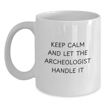 Funny Archeologist White Coffee Mug Gifts from Friends for Birthday, Keep Calm And Let The Archeologist Handle It - Main