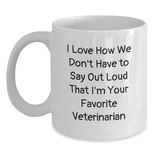 Funny Veterinarian Gifts from Family - White Coffee Mug I Love How We Don't Have To Say Out Loud That I'm Your Favorite Veterinarian Christmas Unique - Main