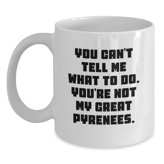 Funny Great Pyrenees Dog Lover Gifts from Friends to Family - 'You Can't Tell Me What To Do. You're Not My Great Pyrenees.' White Coffee Mug for Birthday - Main