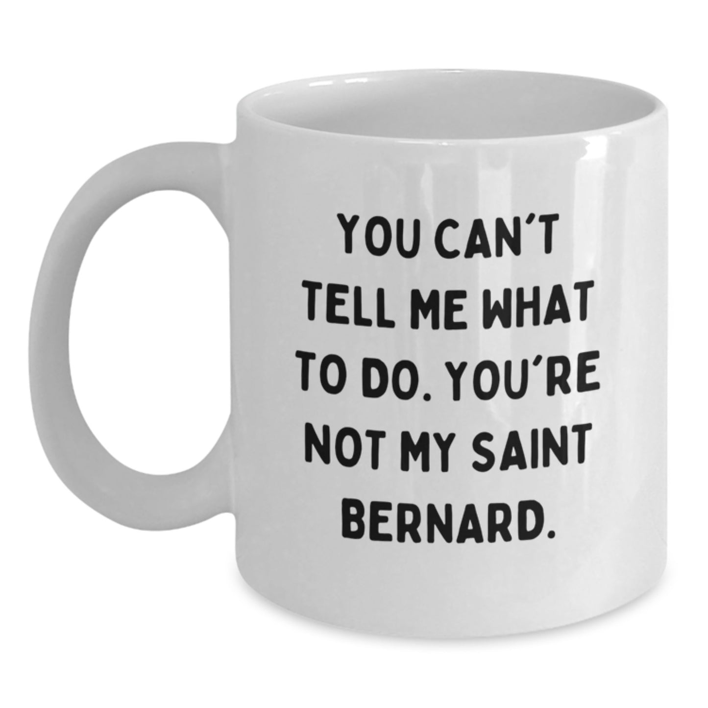 Saint Bernard Dog Lover's Funny Coffee Mug Gifts from Friends for Birthday - 'You Can't Tell Me What To Do. You're Not My Saint Bernard.' - Main