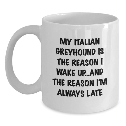 Funny Italian Greyhound Dog Gifts from Friends for Italian Greyhound Dog Lovers - My Italian Greyhound Is The Reason I Wake Up...and The Reason I'm Always Late - White Coffee Mug for Birthday - Main