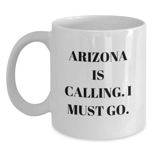 Funny Arizona Gifts for Men Women Friends Coworkers Family - White Coffee Mug with 'Arizona Is Calling. I Must Go.' Quote - Main
