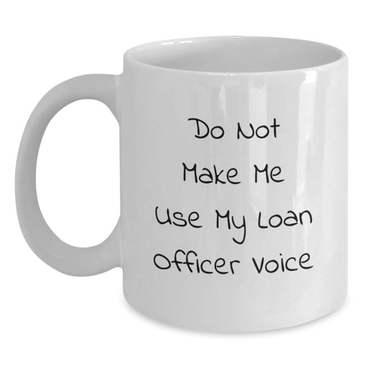 Funny Loan Officer Gifts from Friends - Do Not Make Me Use My Loan Officer Voice White Coffee Mug for Christmas - Main