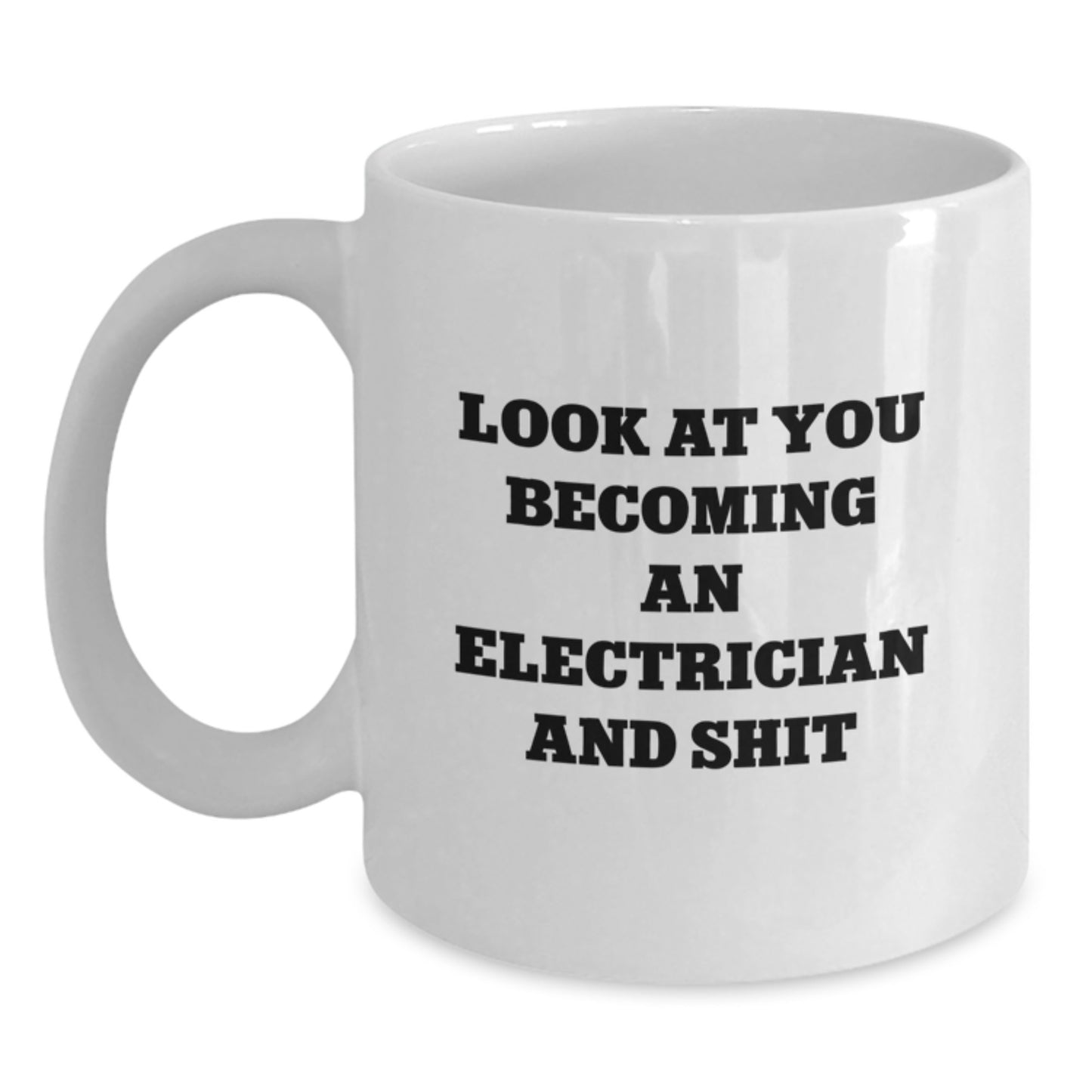 Funny Electrician Gifts from Friends, Inspirational Coffee Mug for Men, White Mug for Electrical Engineers, Look At You Becoming An Electrician And Shit Christmas Unique Gifts - Main