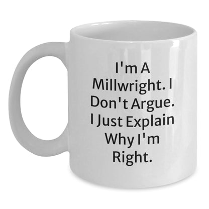 Funny Millwright Gifts for Men, Unique White Coffee Mugs from Friends to Coworkers - I'm A Millwright. I Don't Argue. I Just Explain Why I'm Right. - Main