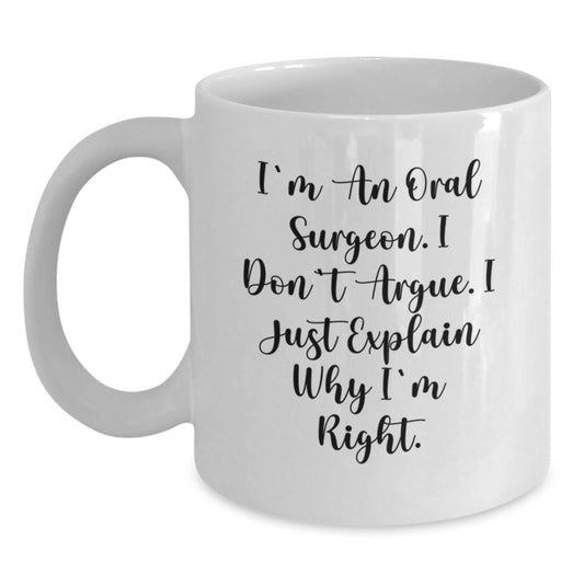 Funny Oral Surgeon Gifts from Family, Friends, or Coworkers for Men, Women, or Oral Surgeon, Christmas Unique White Coffee Mugs, I'm An Oral Surgeon. I Don't Argue. I Just Explain Why I'm Right. - Main