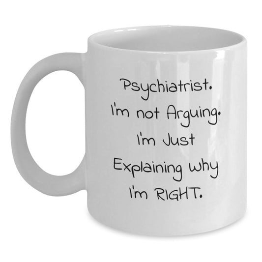 Funny Psychiatrist Gifts for Men, Gifts from Friends to Family, White Coffee Mug - I'm Not Arguing I'm Just Explaining Why I'm Right - Main