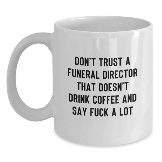Funny Gifts from Men to Funeral Directors - Unique White Coffee Mugs with 'Don't Trust A Funeral Director That Doesn't Drink Coffee And Say F--k A Lot' Quote - Main