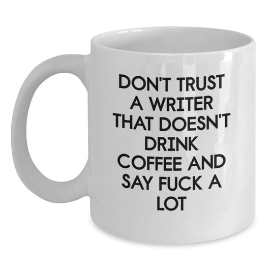Funny Quote Gifts from Writers to Writers - 'Don't Trust A Writer That Doesn't Drink Coffee And Say F--k A Lot' White Coffee Mug for Christmas Unique Gifts - Main