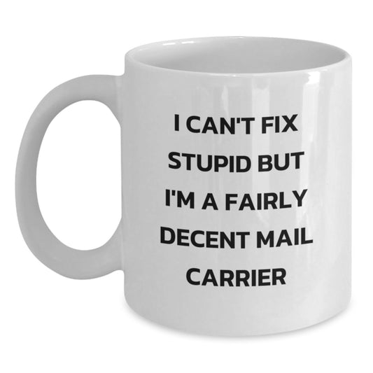Funny Mail Carrier Gifts for Men - I Can't Fix Stupid But I'm A Fairly Decent White Coffee Mug, Gifts from Friends, Family, or Coworkers, Christmas Unique - Main