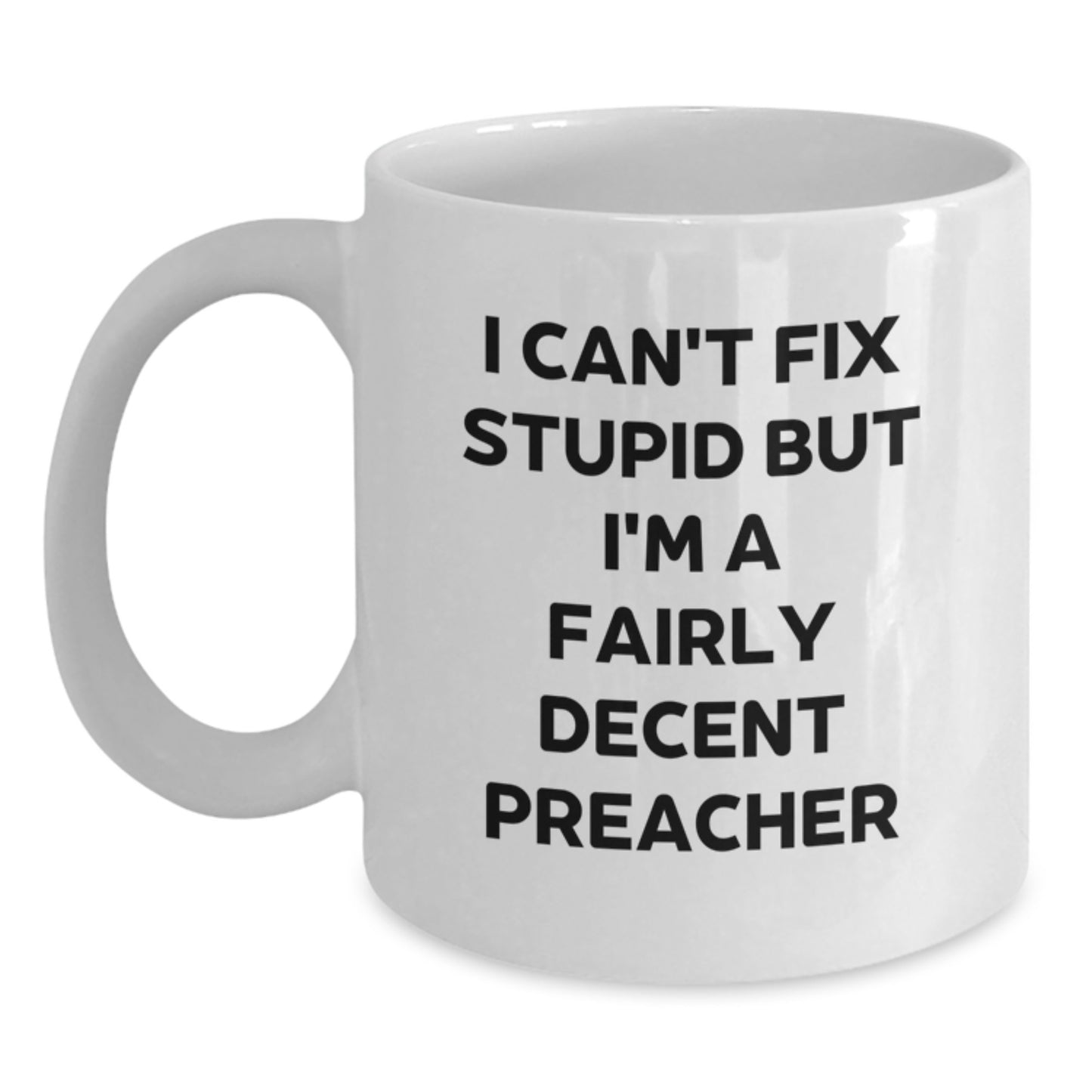 Funny Preacher Gifts from Friends for Men on Christmas Unique Occasions White Coffee Mug - 'I Can't Fix Stupid But I'm A Fairly Decent Preacher' - Main