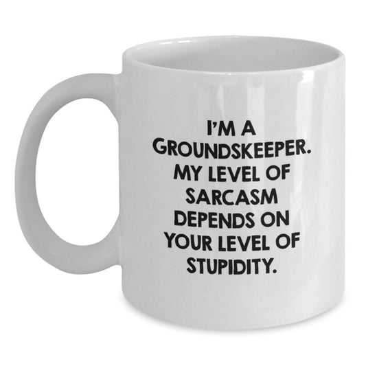 Funny groundskeeper Gifts from Men to groundskeeper Friends, White Coffee Mug, 'I'm A groundskeeper. My Level Of Sarcasm Depends On Your Level Of Stupidity.' - Main