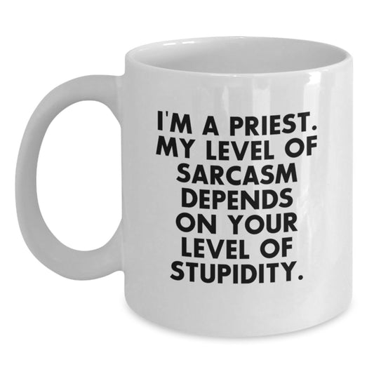 Funny Priest Gifts for Men, White Ceramic Coffee Mug, Perfect for Priest, Gift from Friends, I'm A Priest. My Level Of Sarcasm Depends On Your Level Of Stupidity. - Main