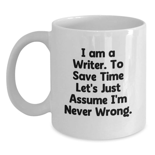 Funny Writer Gifts from Friends and Family - I Am A Writer. To Save Time Let's Just Assume I'm Never Wrong. White Coffee Mug for Christmas Unique Presents - Main