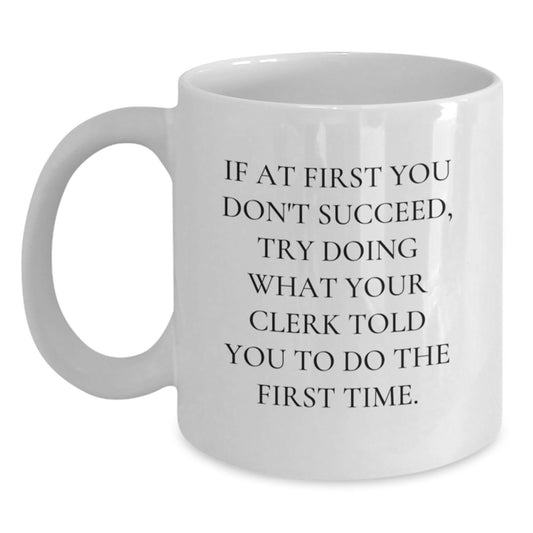 Funny Clerk Gifts, White Coffee Mug for Graduation, 'If At First You Don't Succeed, Try Doing What Your Clerk Told You To Do The First Time' Funny Quote, Gifts from Friends to Clerk - Main