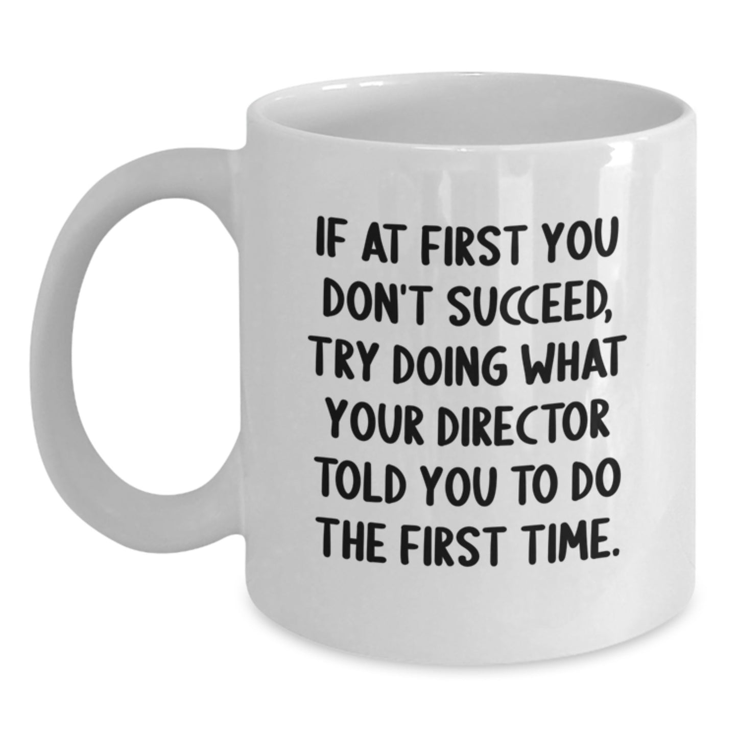 Funny Director Gifts for Him, If At First You Don't Succeed, Try Doing What Your Director Told You To Do The First Time - White Coffee Mug, Ideal Gifts from Men to Coworkers - Main