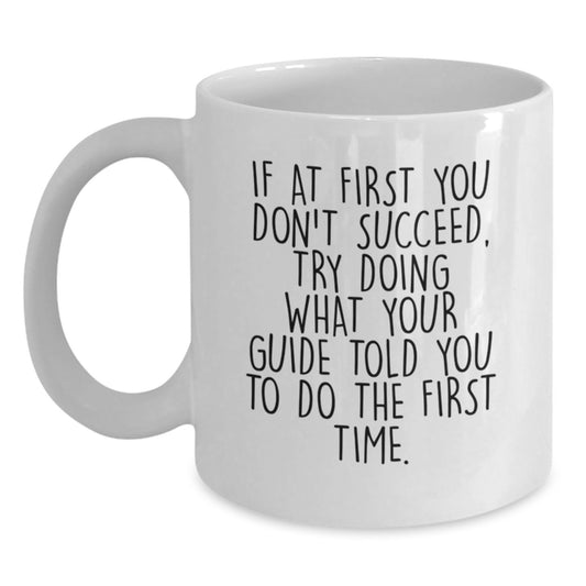 Funny Guide Gifts for Christmas - White Coffee Mug - 'If At First You Don't Succeed, Try Doing What Your Guide Told You To Do The First Time' Gifts from Friends to Family - Main
