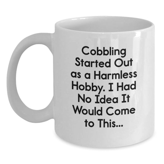 Funny Cobbling Gifts for Men, Women, Friends, Coworkers, Family - White Coffee Mug - 'Cobbling Started Out As A Harmless Hobby, I Had No Idea It Would Come To This...' - Main