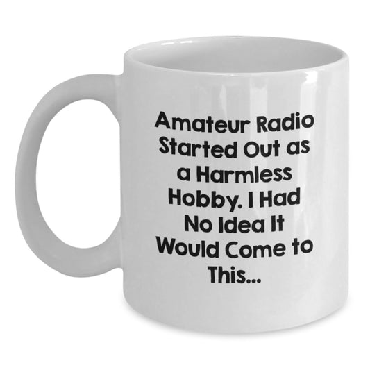 Funny Amateur Radio Gifts for Men from Friends - White Coffee Mug - Started Out As A Harmless Hobby, I Had No Idea It Would Come To This... - Main