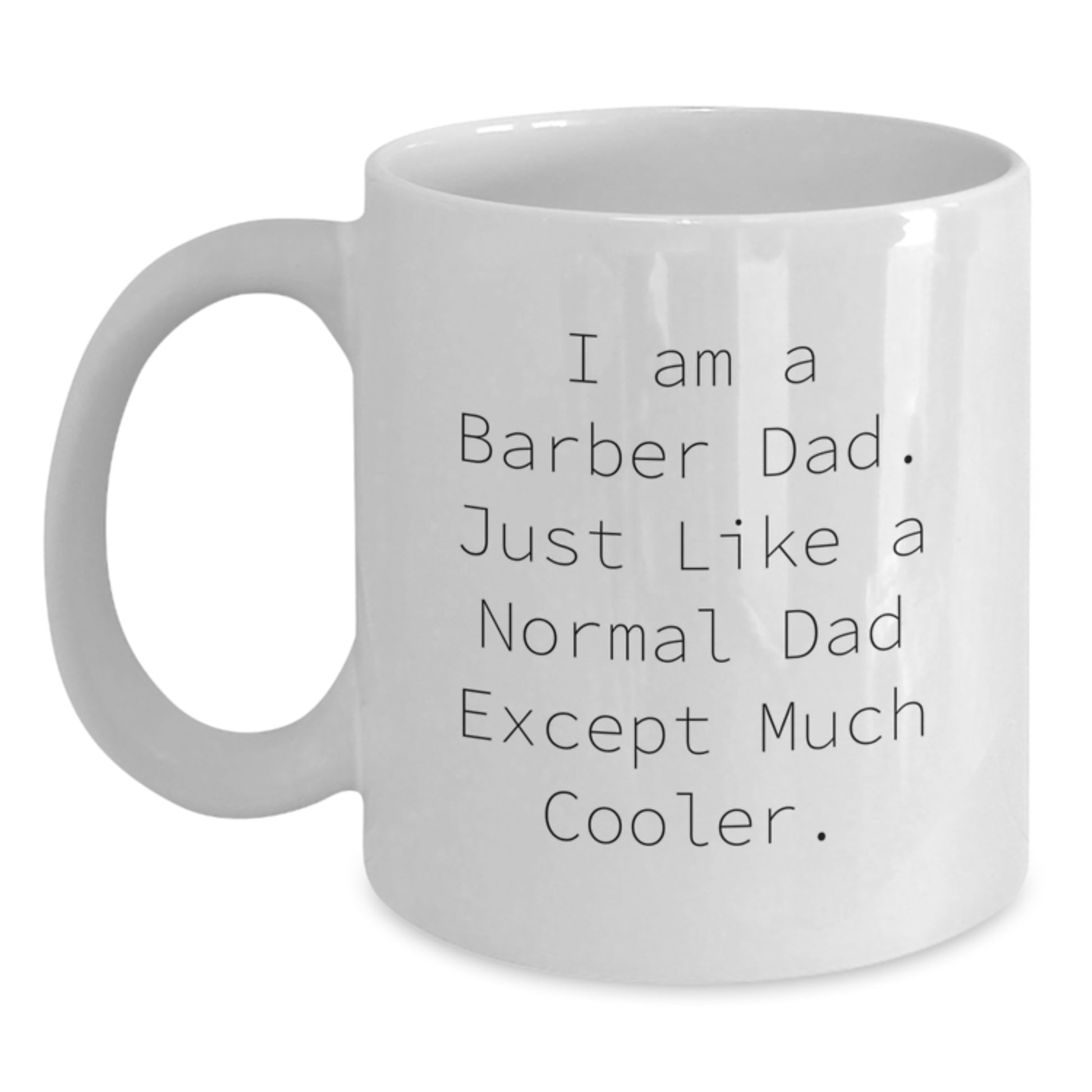Funny Dad Gifts for Barber Men - Christmas Unique Gifts from Dad - I Am A Barber Dad White Coffee Mug, 11oz or 15oz, Ceramic, Microwave and Dishwasher Safe - Main