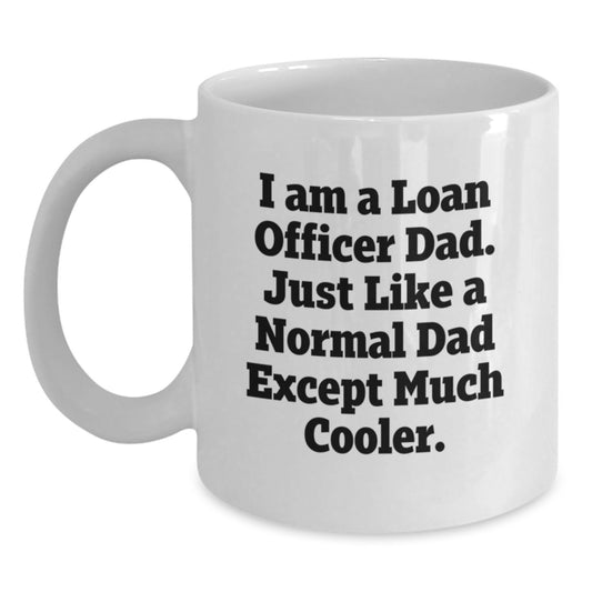 Funny Loan Officer Gift Ideas - Unique White Coffee Mug for Dad 'I Am A Loan Officer Dad. Just Like A Normal Dad Except Much Cooler.' Men's Christmas Unique Gifts from Family - Main