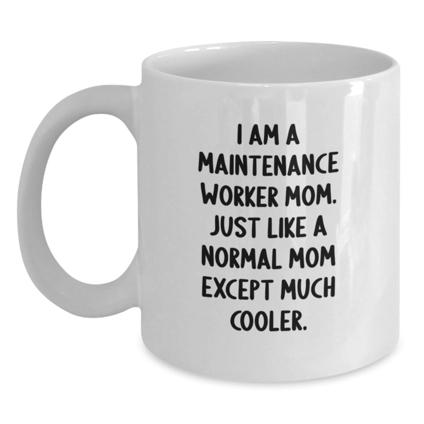 Funny Maintenance Worker Mom Gifts from Friends to Maintenance Worker Graduation Unique Mugs, White Coffee Mug, 'I Am A Maintenance Worker Mom. Just Like A Normal Mom Except Much Cooler.' - Main