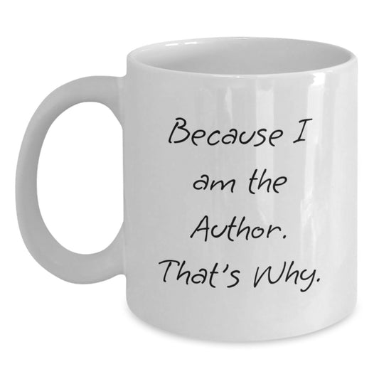 Funny Author Gifts from Friends, Unique Graduation Mugs for Authors, Because I Am The Author. That's Why., White Coffee Mug - Main