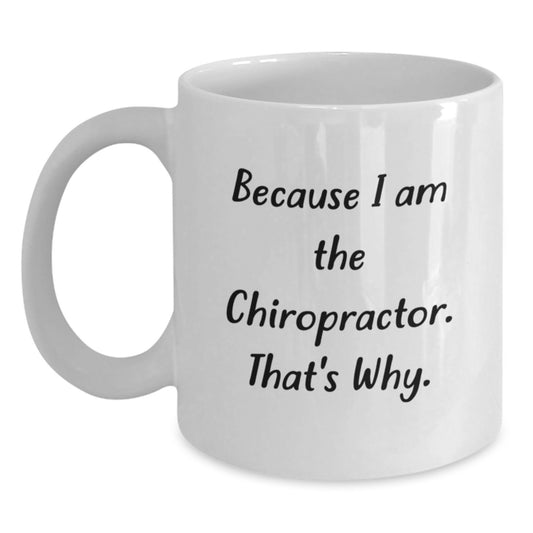 Chiropractor Gifts Funny Quote White Coffee Mug for Graduation, Gifts from Men to Chiropractors, Unique Chiropractor Mugs, Because I Am The Chiropractor. That's Why. - Main