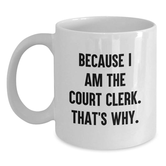 Funny Court Clerk Gifts from Friends, Court Clerk Unique Graduation Gifts, Because I Am The Court Clerk. That's Why., White Coffee Mug - Main