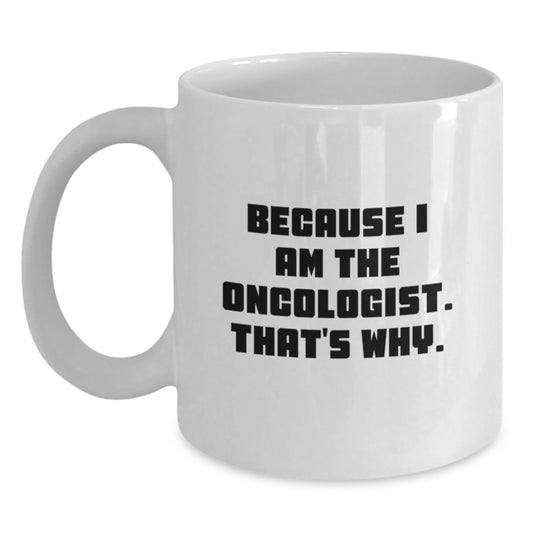 Funny Oncologist Gifts from Friends for Birthday - Because I Am The Oncologist. That's Why. - White Coffee Mug - Main