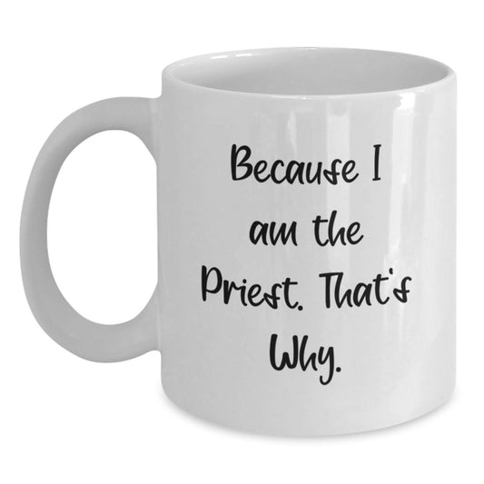 Funny Priest Gifts for Graduation, White Coffee Mug Because I Am The Priest. That's Why., Gifts from Family to Priest - Main