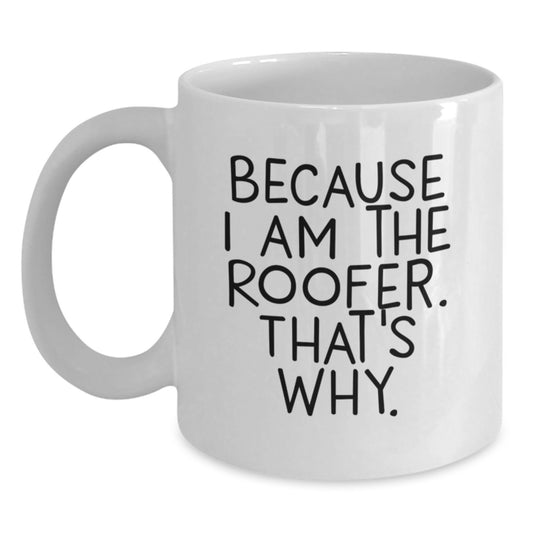 Roofer Humor White Coffee Mug, Funny Christmas Unique Gifts for Men from Friends, Unique Quote 'Because I Am The Roofer that's Why', White Ceramic 11oz or 15oz - Main
