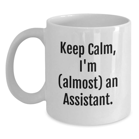 Funny Assistant White Coffee Mug for Graduation Gifts from Friends, Coworkers, or Family - 'Keep Calm, I'm (almost) An Assistant.' - Main