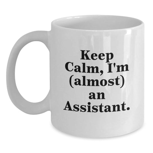 Funny Assistant White Coffee Mug, Keep Calm I'm (almost) An Assistant Gifts from Friends to Graduation Gifts for Assistant - Main
