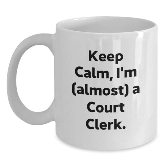 Funny Court Clerk Gift - White Coffee Mug - Keep Calm I'm Almost A Court Clerk, Ideal Gift for Court Clerk, Court Clerk Christmas Unique Gifts - Main
