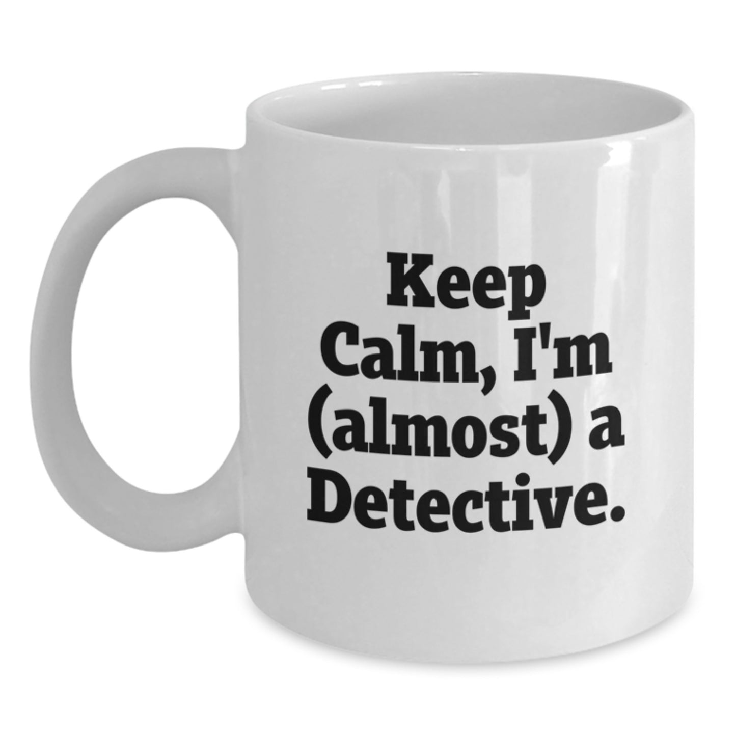 Fun Detective White Coffee Mug, Gift from Friends for Men, Women, and Coworkers - Keep Calm, I'm (almost) A Detective. - Main