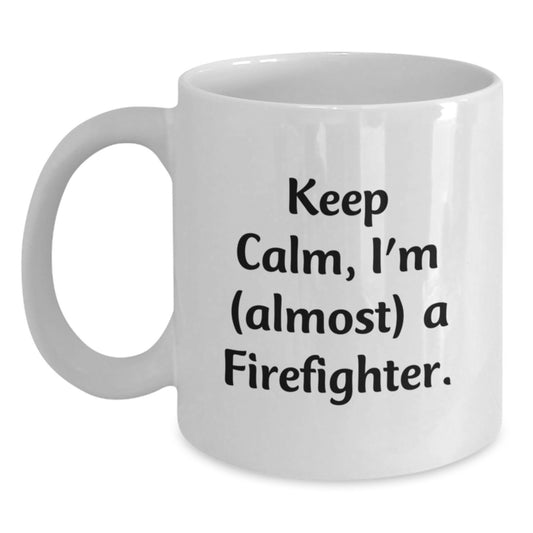 Funny Firefighter White Coffee Mug Gifts for Men from Family - Keep Calm I'm almost A Firefighter Christmas Unique Gifts - Main