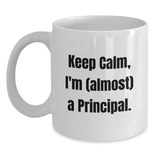 Funny Principal White Coffee Mug Gifts for Men, Women, Coworkers, Friends, Family - Keep Calm I'm (almost) A Principal! - Main