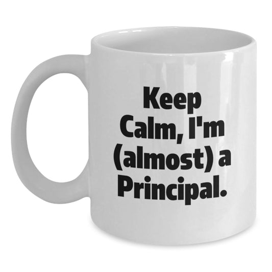 Funny Principal White Coffee Mug Gifts from Friends or Family for Men and Women, Keep Calm I'm Almost A Principal Unique Christmas Unique Gifts - Main